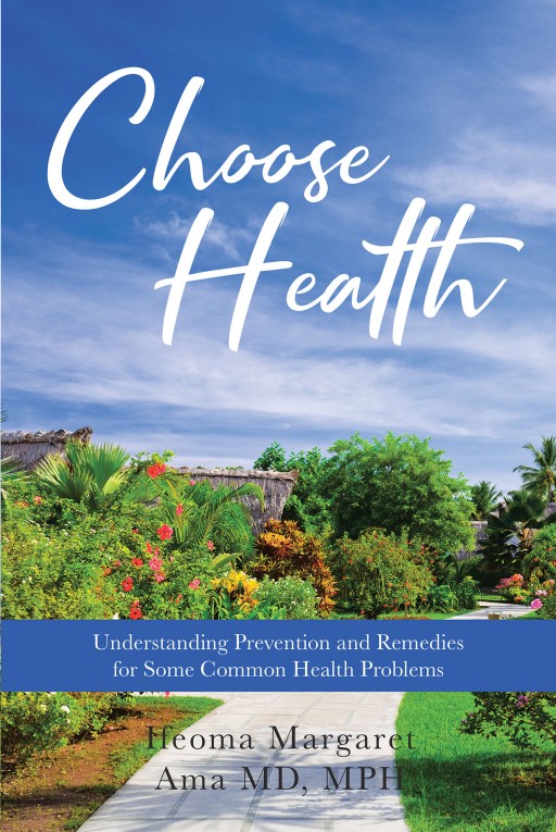 Dr. Ifeoma Margaret Ama's New Book 'Choose Health: Understanding Prevention and Remedies for Some Common Health Problems' is an Empowering Guide to Life