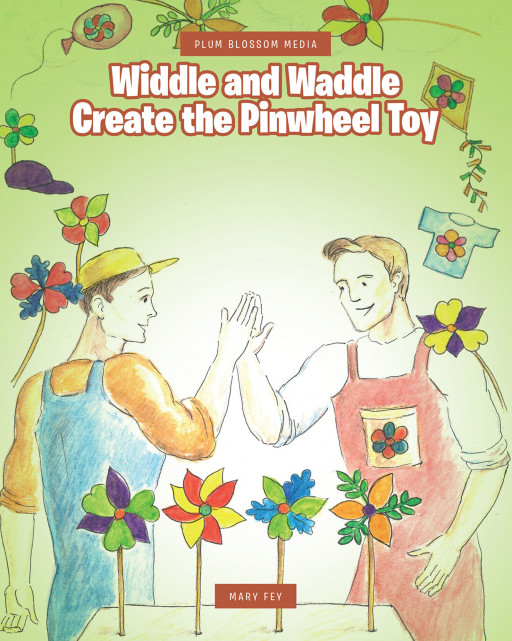 Mary Fey's New Book, 'Widdle and Waddle Create the Pinwheel Toy' is a Story That Encourages Readers to Challenge Themselves to Create Something That Could Benefit Others