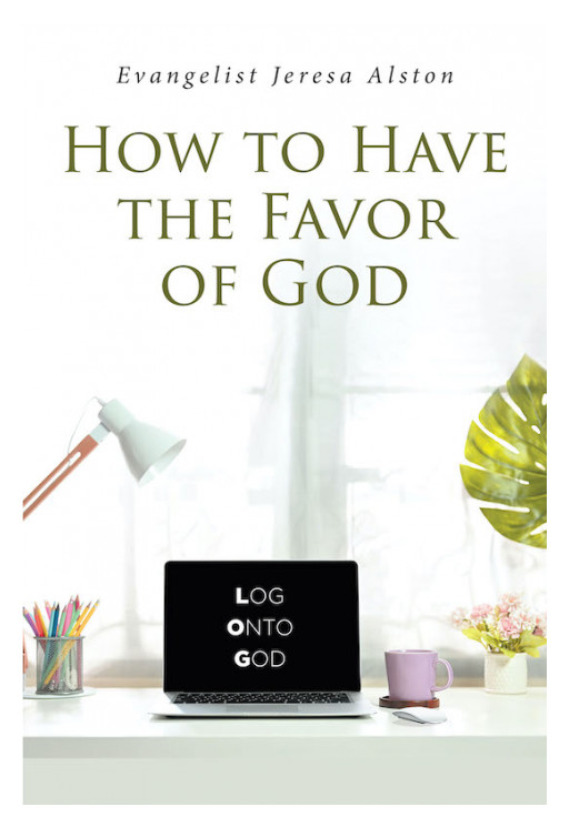 Jeresa Alston's New Book, 'How to Have the Favor of God' is a Profound Key Towards a Fulfilled Life Through the Grace of God's Favor in Times of Despair