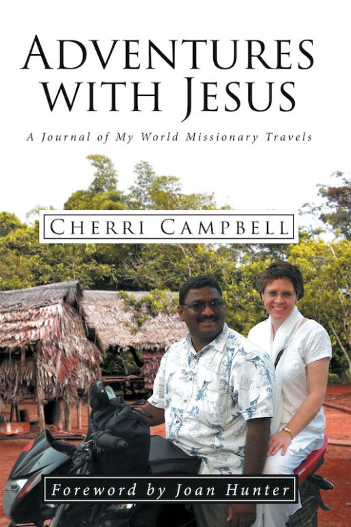Cherri Campbell's New Book 'Adventures With Jesus: A Journal of My World Missionary Travels' Chronicles the Author's Inspiring Missionary Life to Various Countries Around the Globe