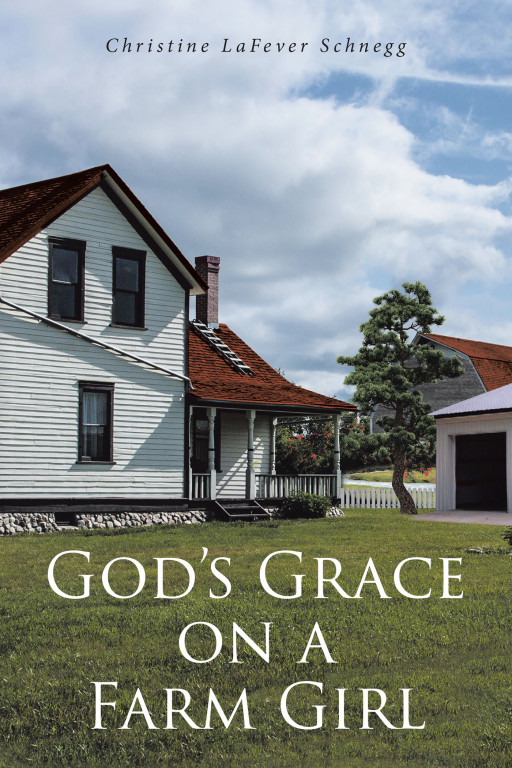 Christine LaFever Schnegg's New Book 'God's Grace on a Farm Girl' is a Wondrous Beacon of Hope and Light Amidst Struggles, Heartbreak, and Grief