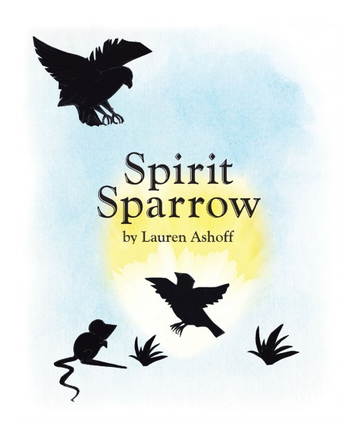 Lauren Ashoff's Newly Released 'Spirit Sparrow' is an Inspiring Fable of Two Creatures Who Hope and Dream to Have a Thrilling Feat and Be Known Through Doing Good Deeds