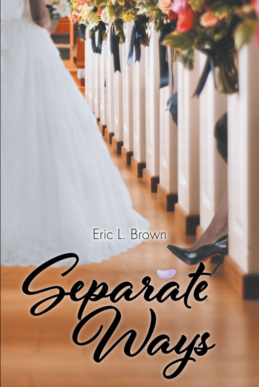 Author Eric L. Brown's New Book 'Separate Ways' Walks Readers Down the Aisle of a Union While Visiting the Separate Lives of the Attendees at the Wedding.-
