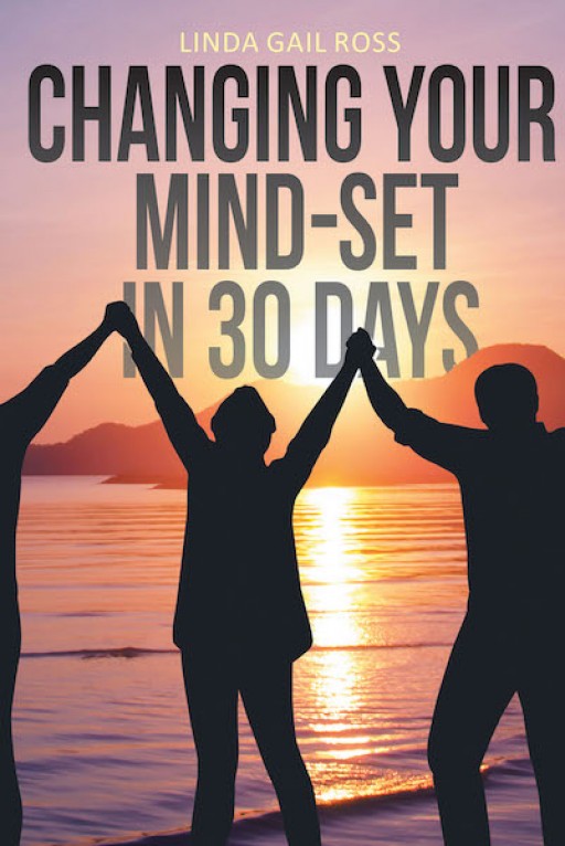 Linda Gail Ross's New Book, 'Changing Your Mind-Set in 30 Days' is a Handbook That Helps the Readers Achieve a Positive Mind-Set in Life