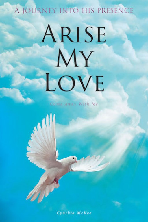 Cynthia McKee's New Book 'Arise My Love' Unravels a Brilliant Key to Understanding Oneself and Recognizing One's Pains.