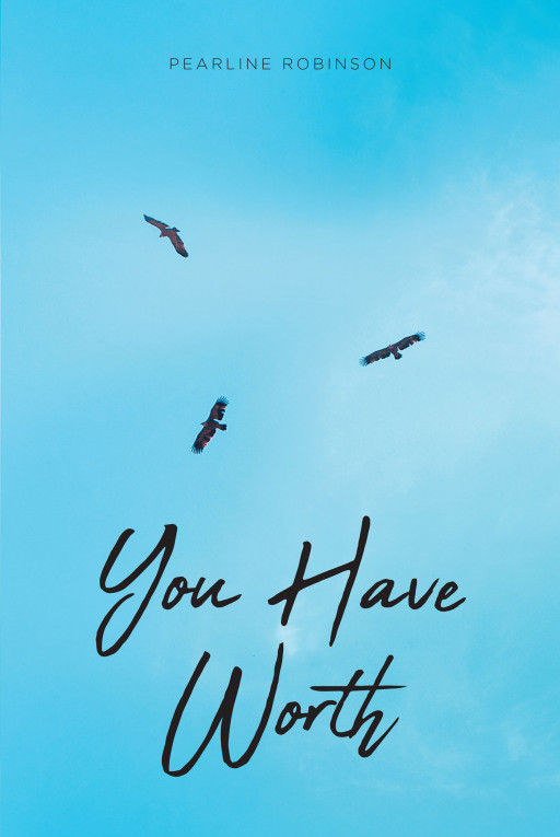 Pearline Robinson's New Book 'You Have Worth' is an Inspiring Testimony of Personal Growth, Lasting Faith, and Hope Despite the Gnawing Darkness