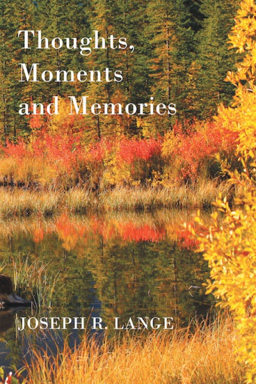Joseph R. Lange's New Book 'Thoughts, Moments and Memories' is a Tugging Memoir That Unveils the Magnanimity of Life Lived Under God's Grace