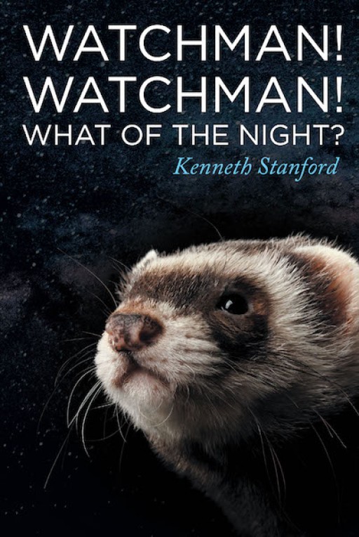 Kenneth Stanford's New Book, 'Watchman! Watchman! What of the Night?' is an Impelling Book That Primarily Deals With a Brief Exposition of the Book of Revelation
