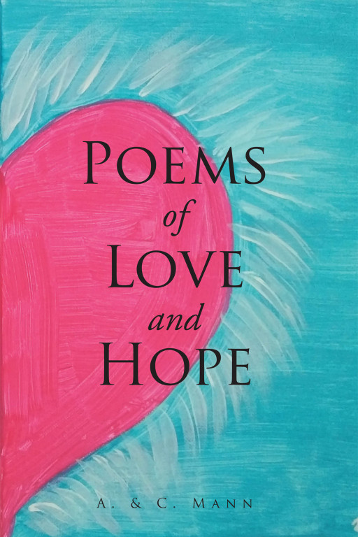 Anthony and Claudia Mann's New Book "Poems of Love and Hope" is a Heartwarming Volume From a Married Couple That Spreads the Message That Love and Hope Still Exist