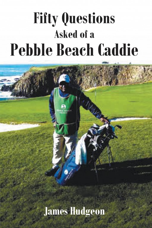 James Hudgeon's New Book 'Fifty Questions Asked of a Pebble Beach Caddie' Explores the Eventful Life of a Caddie on and Off the Course