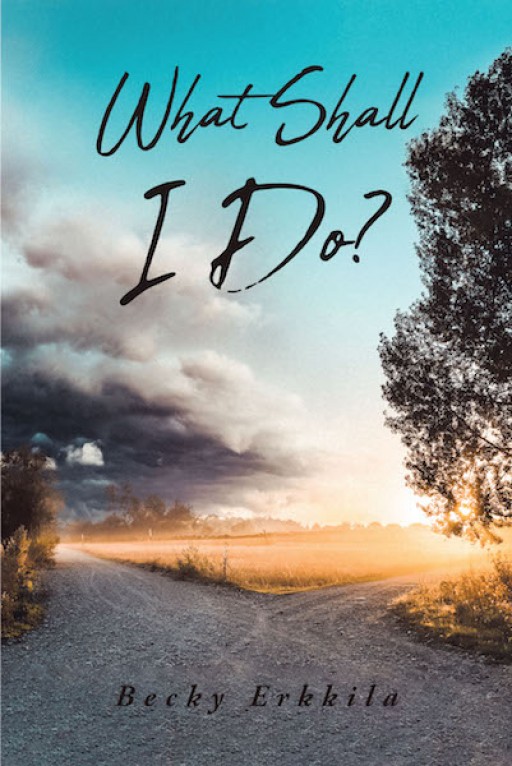 Becky Erkkila's New Self-Help Book, 'What Shall I Do?' is a Wholesome Memoir That Tells and Brings Hope to What It Seems to Be in a Futile Circumstance