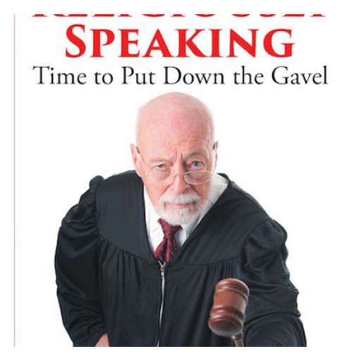 Greg Collins's New Book 'Religiously Speaking: Time to Put Down the Gavel' is a Spiritual Book That Contains the Wisdom of True Godliness