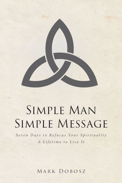 Mark Dobosz's New Book 'Simple Man Simple Message' is an Educative Tome That Instills Life-Changing Perspectives in One's Heart and Mind