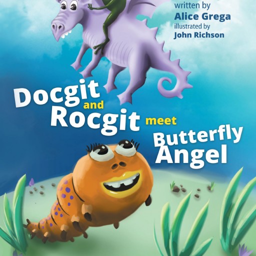 Alice Grega's New Book "Docgit and Rocgit Meet Butterfly Angel" Is A Marvelous Children's Tale Of Metamorphosis And Acceptance