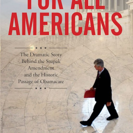 Author Bart Stupak's New Book "For All Americans" is a Timely Behind-the-Scenes Glimpse of the Inner Workings of Congress During the Passage of the Affordable Care Act.