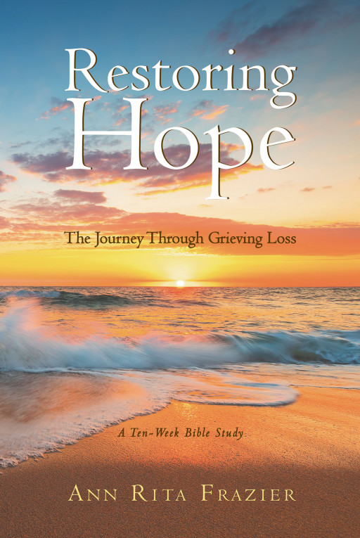 Ann Rita Frazier's Book, 'Restoring Hope: The Journey Through Grieving Loss' is a Deeply Personal Bible Study to Provide Encouragement Through Faith