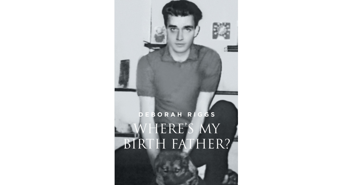 Deborah Riggs' New Book, 'Where's My Birth Father?' Is a Meaningful ...