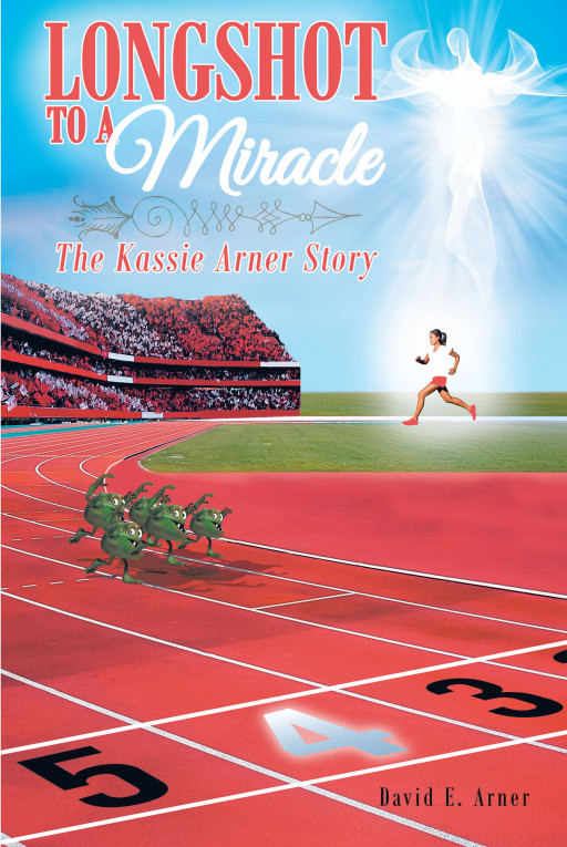 David E. Arner's new book, 'Longshot to a Miracle; The Kassie Arner Story' depicts a child's heart wrenching battle with illness