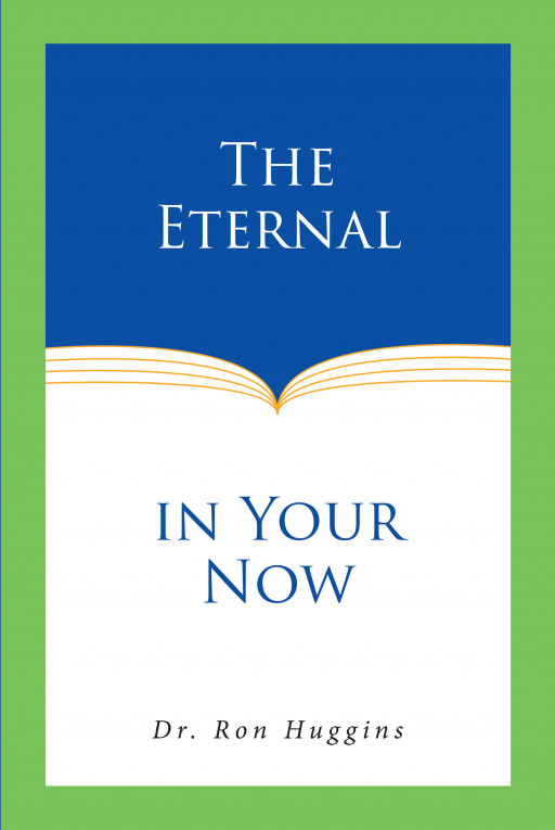 Dr. Ron Huggins' new book, 'The Eternal in Your Now', is a theological journal that proves God's presence in every moment of a person's life
