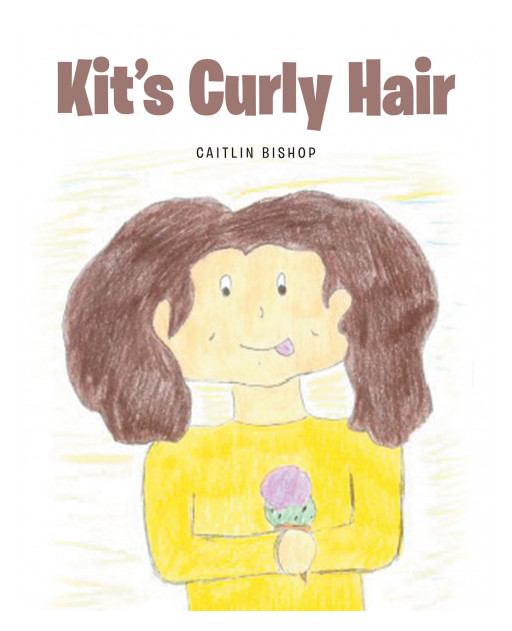 Caitlin Bishop's New Book 'Kit's Curly Hair' is the Heartwarming Tale of a Young Girl Who Learns to Love Her Curly Hair Despite Being Bullied for It in School