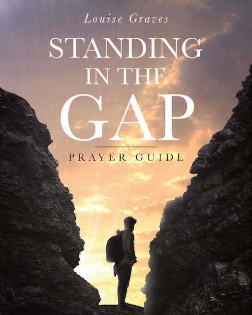 Louise Graves's New Book, "Standing in the Gap" is an Insightful Opus That Conveys the Importance of Prioritizing the Act of Praying in One's Life.