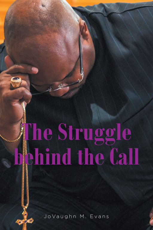JoVaughn M. Evans's New Book 'The Struggle Behind the Call' is an Impactful Tool for Those Who Seek Guidance in Answering God's Calling for Them Within Their Life