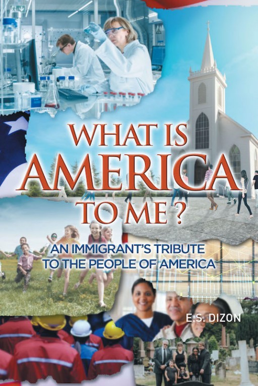 E.S. Dizon's New Book 'What is America to Me? (An Immigrant's Tribute to the People of America)' Brings Out a Closer Perspective of America and Its People