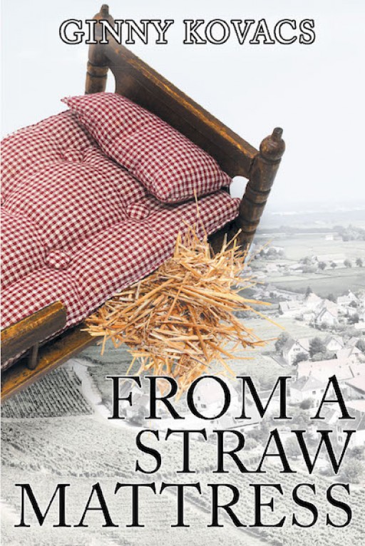Ginny Kovacs' New Book 'From a Straw Mattress' Tells an Amazingly Stirring Life Story of a Woman Who Bravely Worked Her Way Into a Fulfilling God-Led Life