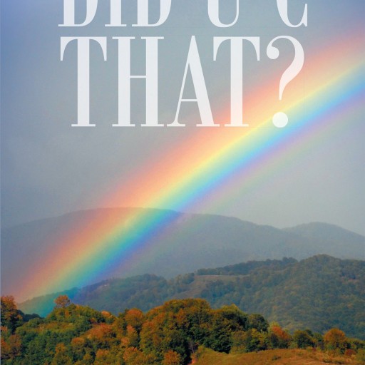 Carolyn Rebecca Cousin's New Book "Did U C That?" is a Brilliant Understanding Written to Help Other Christians See the Astounding Miracle of Creation as the Author Has.