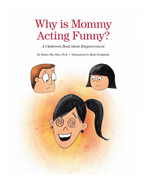 Dr. Robert Sky Allen's New Book 'Why is Mommy Acting Funny?' Uncovers a Powerful Message About Knowing Oneself and Embracing One's Own Value and Worth