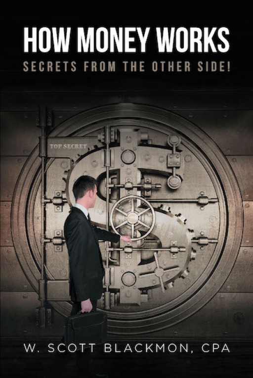 W. Scott Blackmon's New Book 'How Money Works: Secrets From the Other Side!' is a Fundamental Guide for Everyone in Making Use of Their Money Wisely