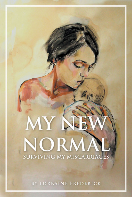 Lorraine Frederick's New Book, 'My New Normal; Surviving My Miscarriages' is a Profound Journey That Intends to Give Solace to Women Suffering in Silence
