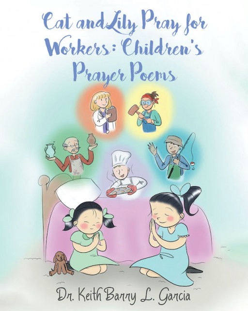 Dr. Keith Barry L. Garcia's New Book 'Cat and Lily Pray for Workers: Children's Prayer Poems' Holds Wonderful Pieces of Gratitude to Promising People