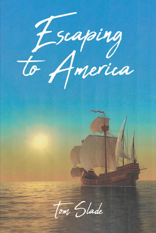 Tom Slade's New Book 'Escaping to America' is a Riveting Novel That Chronicles the Voyage of a Ship to a Land of Promise Away From Tyranny