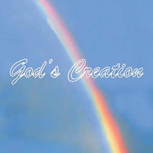 Author Faye Clark's Newly Released "God's Creation" Is a Beautiful and Heartfelt Plea to Love, Nourish, and Respect All That Is Within the Creation of the Lord.
