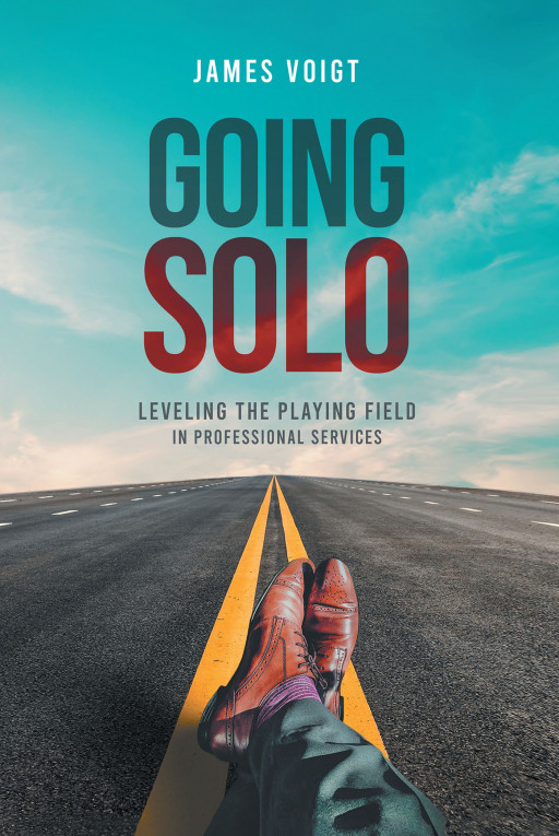 James Voigt's New Book 'GOING SOLO: Leveling the Playing Field in Professional Services' is a Profound Reference Book Guiding Professionals in Their Career Transitions