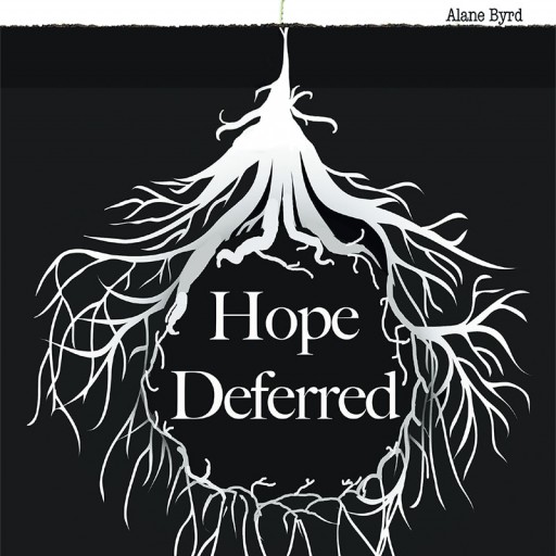 Alane Byrd's New Book "Hope Deferred" is an Intense Memoir Depicting a Life of Increasing Hopelessness and Despair Miraculously Recast Through God's Saving Grace.