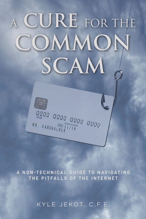 Kyle Jekot's New Book 'A Cure for the Common Scam' Shares Great Ways to Outsmart the Schemes of Scammers All Over the Web