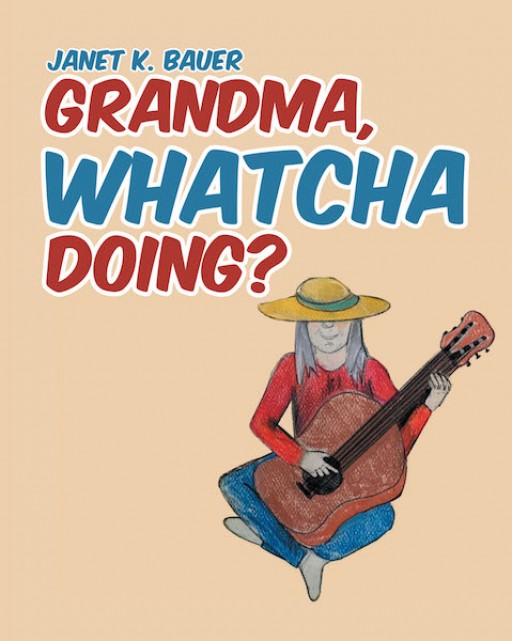 Janet K. Bauer's New Book 'Grandma, Whatcha Doing?' With Wonderful Illustrations by Tiffany Schank, is a Book for Kids, About a Curious Child and Her Loving Grandma