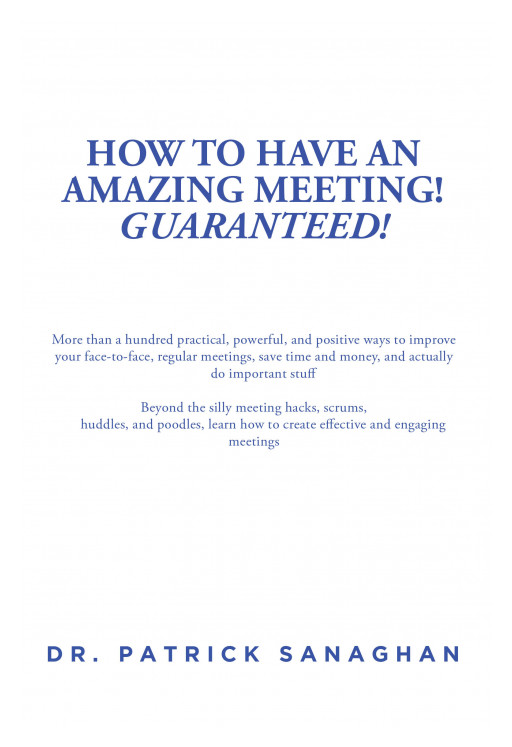 Dr. Patrick Sanaghan's New Book 'How to Have an Amazing Meeting! Guaranteed!' Brings Effective Ways to Organize and Handle Productive and Engaging Meetings