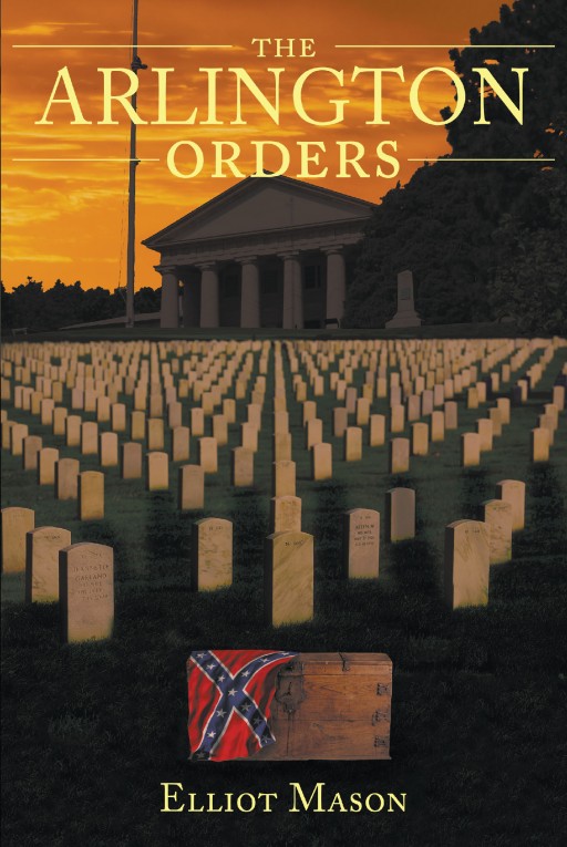 Author Elliot Mason's New Book 'The Arlington Orders' is a Riveting Work of Historical Fiction Stretching From the Waning Days of the Civil War to the Present Day