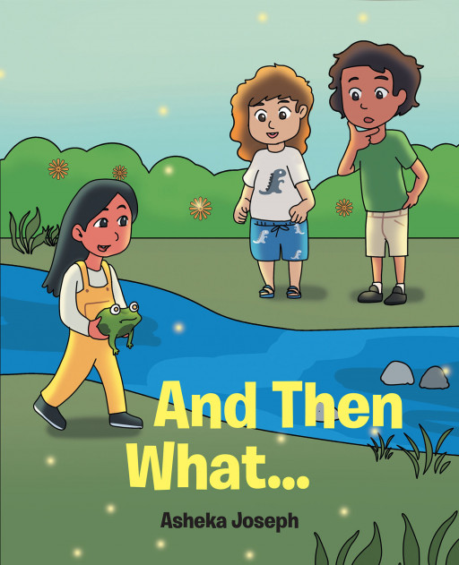 Author Asheka Joseph's New Book 'And Then What…' is an Exciting Collection of Short Stories Based on the Imagination of a Child That Will Educate and Entertain