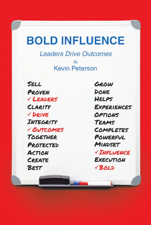Kevin Peterson's New Book 'Bold Influence: Leaders Drive Outcomes' is an Astute Narrative That Delves Into the Improvement of One's Character to Attain Purpose