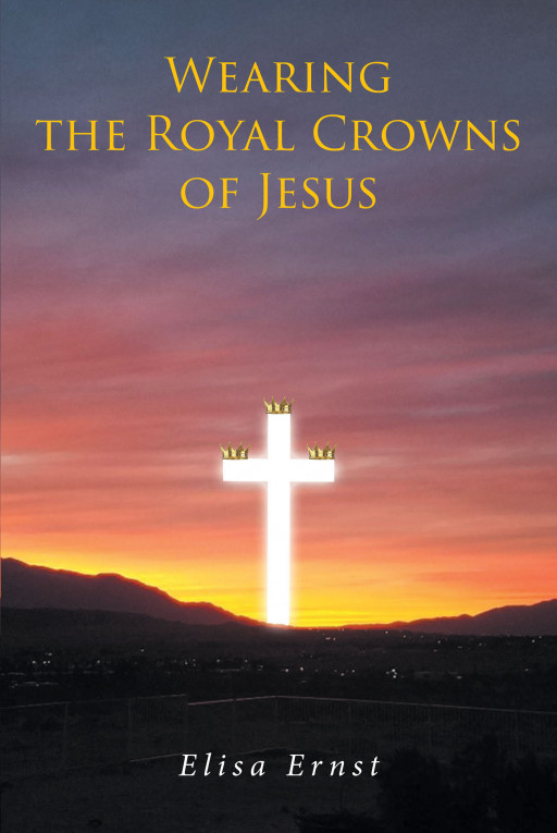 Elisa Ernst's New Book, 'Wearing the Royal Crowns of Jesus', is a Faith-Based Tale That Encourages Christians to Make Room in Their Hearts for God Each Day