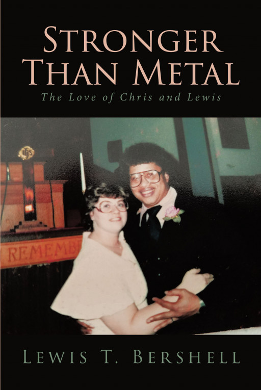 Lewis T. Bershell's New Book 'Stronger Than Metal: The Love of Chris and Lewis' is a Gripping Read About People Who Found Each Other in the Most Unlikely Circumstances