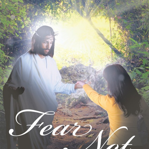 Terri Schroeder's Newly Released "Fear Not: For I Am With You" Is an Engrossing Book of How to Walk With Faith in the Lord and Live a Joy-Filled Life