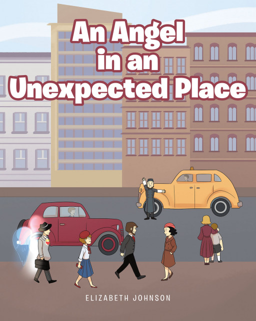 Elizabeth Johnson's New Book, "An Angel in an Unexpected Place" is a Charming and Adventurous Children's Tale Proving That Angels Do Exist in Real Life