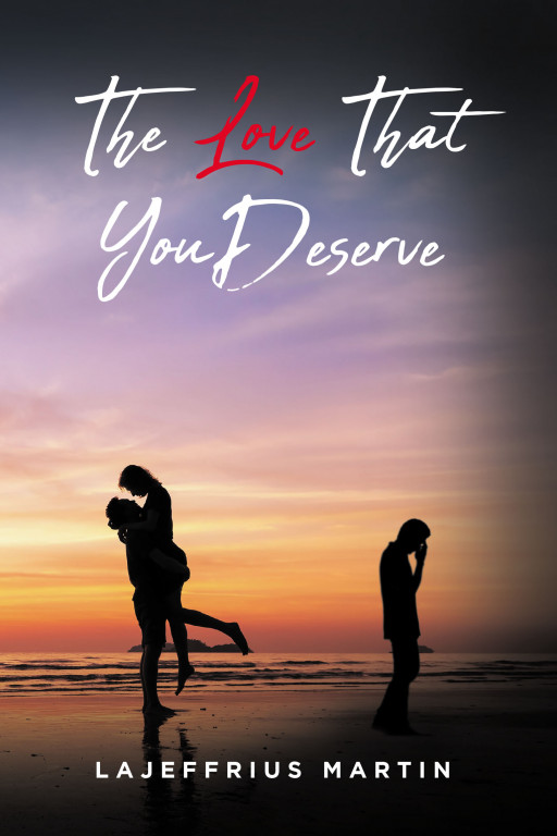 LaJeffrius Martin's New Book 'The Love That You Deserve' Is a Reassuring Roadmap Towards the Love That God Has Prepared for Believers