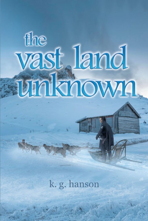 K. G. Hanson's New Book 'The Vast Land Unknown' is a Riveting Story of a Man's Extraordinary Venture Into the Vast Expanse Away From the Known World