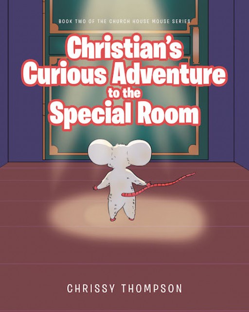 Chrissy Thompson's New Book 'Christian's Curious Adventure to the Special Room' is a Heartwarming Tale of a Little Mouse's Adventures That Inspire Godliness in Him